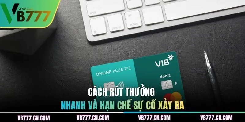 Cách rút thưởng nhanh và hạn chế sự cố xảy ra