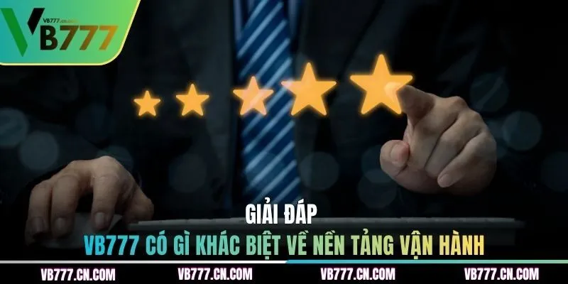 Giải đáp - VB777 có gì khác biệt về nền tảng vận hành