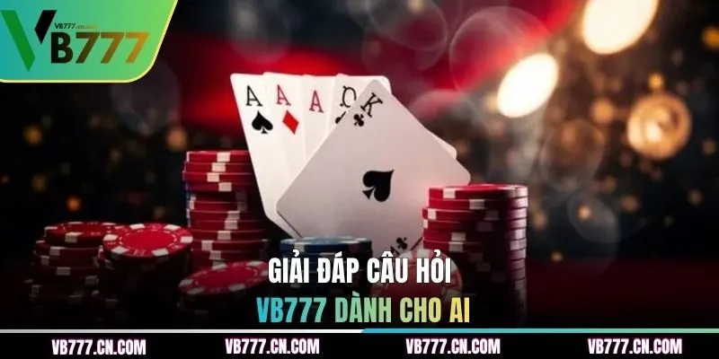 Giải đáp câu hỏi VB777 dành cho ai