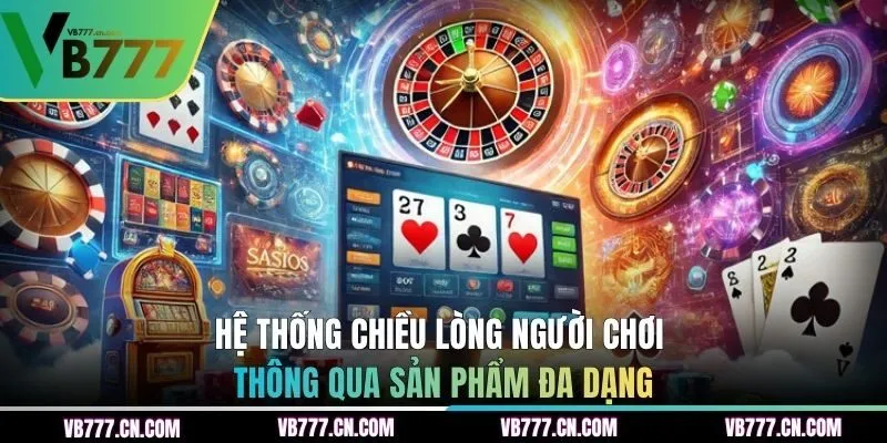 Hệ thống chiều lòng người chơi thông qua sản phẩm đa dạng