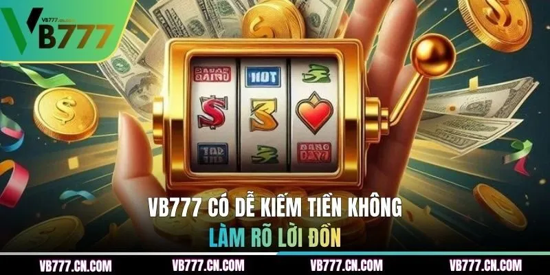 Giải thích rõ câu hỏi VB777 có dễ kiếm tiền không