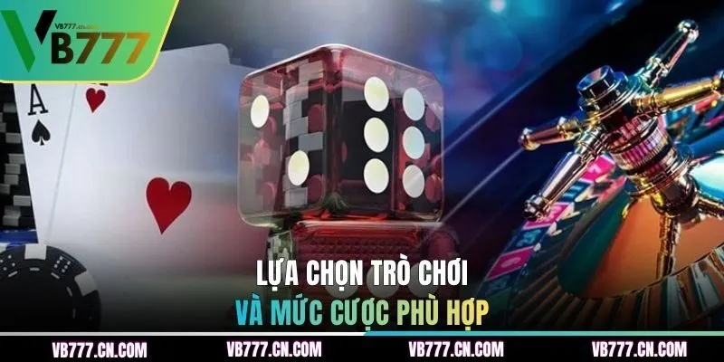 Lựa chọn trò chơi và mức cược phù hợp
