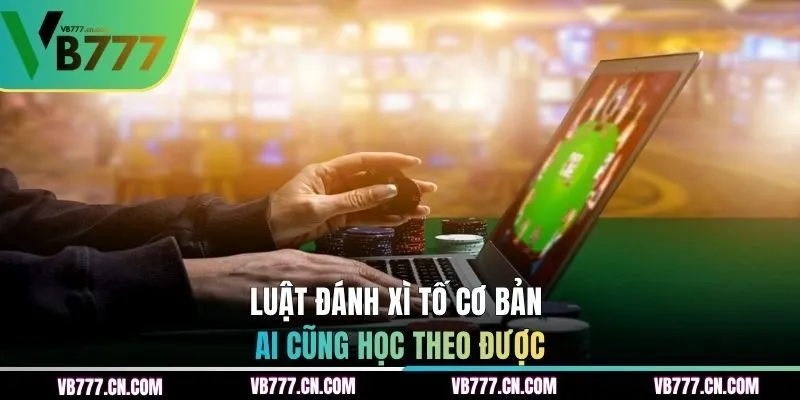 Luật đánh xì tố cơ bản ai cũng học theo được