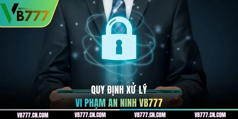 Quy định xử lý vi phạm an ninh VB777