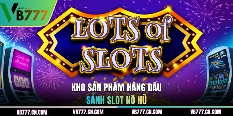 Danh sách kho game slots được hội viên săn đón