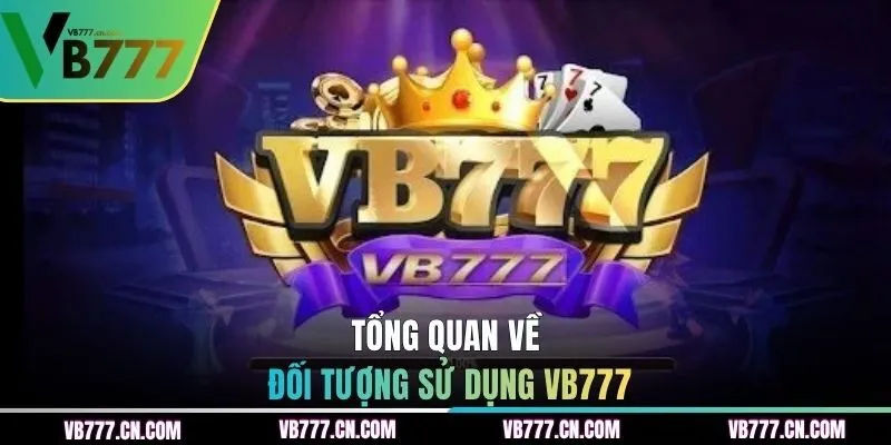 Tổng quan về đối tượng sử dụng VB777