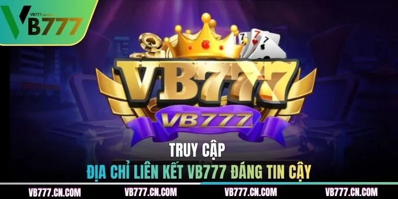 Truy cập địa chỉ liên kết VB777 đáng tin cậy